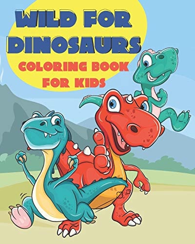 Wild for Dinosaurs Coloring Book for Kids Features Dinosaurs Doing Human Like Activities - Bonus Tic Tac Toe Game Pages Included! - T-Rex, Stegosaurus, Brontosaurus, Brachiosaurus and More!