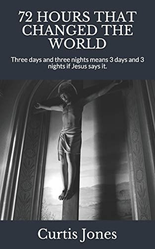 72 Hours That Changed the World Three Days and Three Nights Means 3 Days and 3 Nights If Jesus Says It.