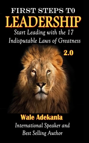 First Steps To Leadership 2.0 Start Leading with the 17 Indisputable Laws of Greatness