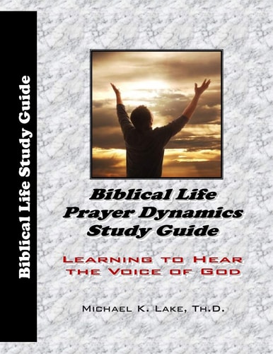 Biblical Life Prayer Dynamics Study Guide Learning to Hear the Voice of God