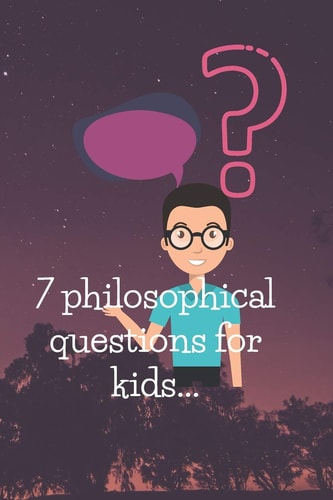 7 Philosophical Questions for Kids Seven of the Most Philosophical Questions Asked by Kids, Answered Simply, with Some Exercises.