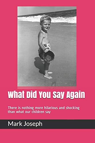 What Did You Say Again There Is Nothing More Hilarious and Shocking Than What Our Children Say