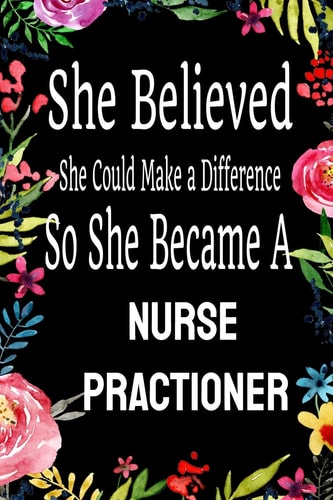 She Believed She Could Make a Difference So She Became a Nurse Practioner: Nurse Practioner Gift Idea for Friends, Family and Students / Cute ... Rule 6 X9 120 Pages-Cool Graduations Gift
