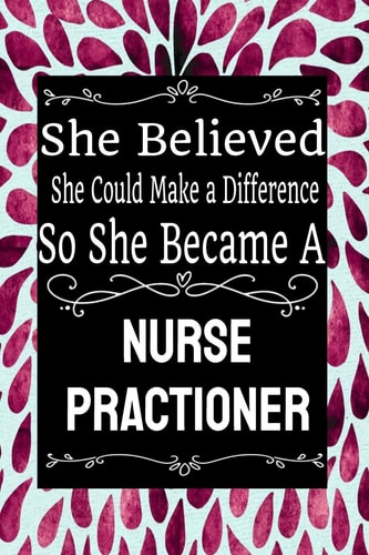 She Believed She Could Make a Difference So She Became a Nurse Practioner: Nurse Practioner Gift Idea for Friends, Family and Students / Cute ... Rule 6 X9 120 Pages-Cool Graduations Gift