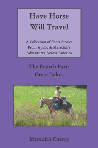 Have Horse Will Travel A Collection of Short Stories From Apollo & Meredith's Adventures Across America: The Fourth Part: Great Lakes