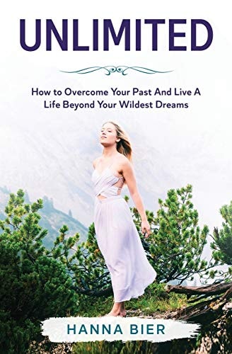 Unlimited How to Overcome Your Past And Live A Life Beyond Your Wildest Dreams