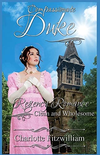 Compassionate Duke Regency Romance - Clean and Wholesome