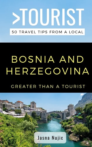 Greater Than a Tourist- - Bosnia Herzegovina 50 Travel Tips from a Local