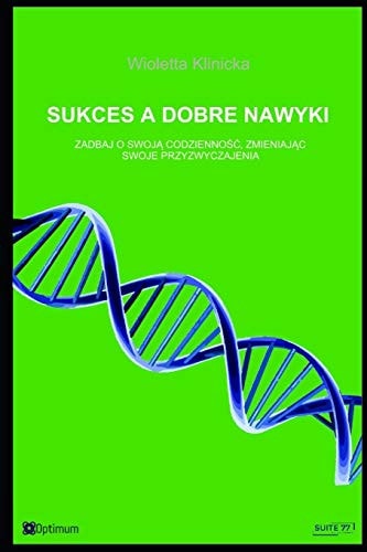Sukces a Dobre Nawyki (Polnish Edition) Zadbaj O Swoją Codziennośc, Zmieniając Swoje Przyzwyczajenia