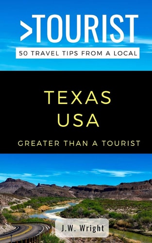 Greater Than a Tourist- Texas USA 50 Travel Tips from a Local