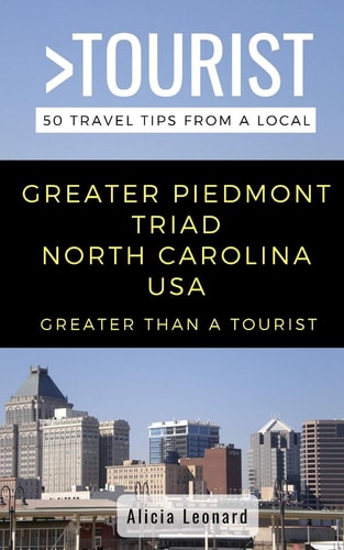 Greater Than a Tourist- Greater Piedmont Triad North Carolina USA 50 Travel Tips from a Local