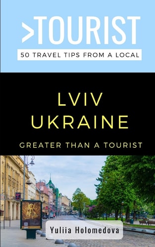 Greater Than a Tourist- LVIV Ukraine 50 Travel Tips from a Local