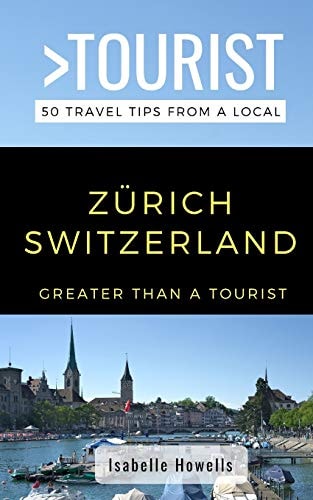 Greater Than a Tourist- Zurich Switzerland 50 Travel Tips from a Local