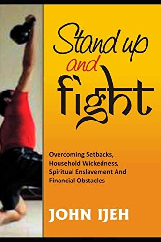 Stand Up and Fight Overcoming Setbacks, Household Wickedness, Spiritual Enslavement and Financial Obstacles and Warfare Prayer Points to Unlock Your Destiny