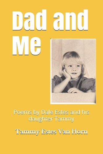 Dad and Me Poems Written by Dale Estes and His Daughter Tammy