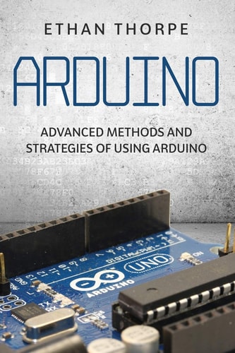Arduino Advanced Methods and Strategies of Using Arduino