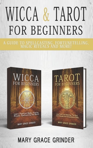 Wicca and Tarot for Beginners A Guide to Spellcasting, Fortunetelling, Magic Rituals and More!