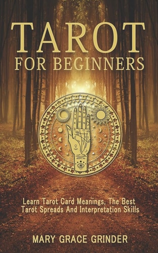 Tarot for Beginners Learn Tarot Card Meanings, The Best Tarot Spreads And Interpretation Skills