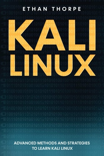Kali Linux Advanced Methods and Strategies to Learn Kali Linux