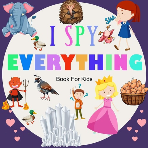 I Spy Everything; Book For Kids A BOOK OF PICTURE RIDDLES, I SPY WITH MY LITTLE EYE IS A A FUN GUESSING GAME BOOK FOR 2-5 YEAR OLDS, A BEST GIFTS FOR KIDS, ( KIDS CLASSROOM ) Gifts for Girl