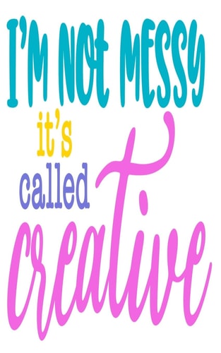 I'm Not Messy It's Called Creative An Idea Book For Designs
