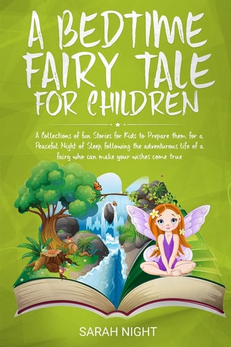 A Bedtime Fairy Tale for Children A Collections of Fun Stories for Kids to Prepare Them for a Peaceful Night of Sleep, Following the Adventurous Life of a Fairy who Can Make Your Wishes Come True