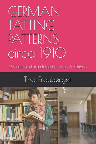 GERMAN TATTING PATTERNS Circa 1910 2-Shuttle Work Translated by Helen A. Chesno