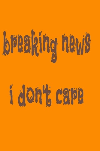 Breaking News I Don'T Care With a Matte, Full-color Soft Cover