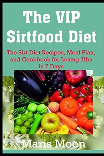 The VIP Sirtfood Diet The Sirt Diet Recipes, Meal Plan, and Cookbook for Losing 7lbs in 7 Days