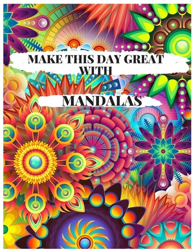 Make This Day Great with Mandalas 57 Unique Mandalas for Coloring