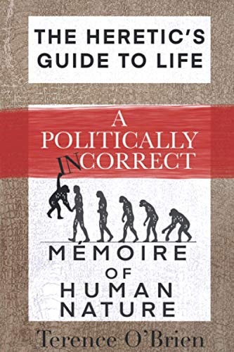 The Heretic's Guide to Life A Politically Incorrect Mémoire of Human Nature