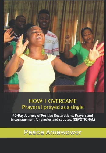 How I Overcame 40-Day Journey of Positive Declarations, Prayers and Encouragement for Singles and Couples. (DEVOTIONAL)