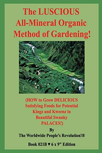 The LUSCIOUS All-Mineral Organic Method of Gardening! (HOW to Grow DELICIOUS Satisfying Foods for Potential Kingz and Kweenz in Beautiful Swanky PALACES!)