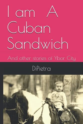 I Am A Cuban Sandwich And Other Stories of Ybor City