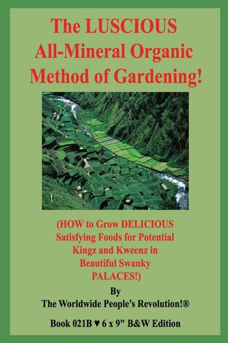 The LUSCIOUS All-Mineral Organic Method of Gardening! (HOW to Grow DELICIOUS Satisfying Foods for Potential Kingz and Kweenz in Beautiful Swanky PALACES!) B&W Edition!