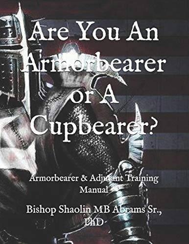 Are You an Armorbearer Or a Cupbearer? Armorbearer and Adjutant Training Manual
