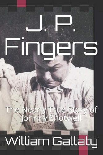 J. P. Fingers THE NEARLY TRUE STORY OF JOHNNY SHOTWELL as Told by