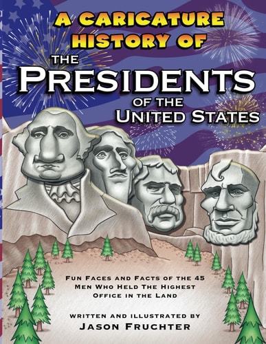 A Caricature History of the Presidents of the United States Fun Faces and Facts of the 45 Men Who Held the Highest Office in the Land