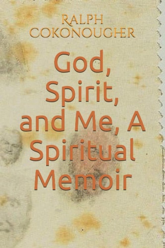 God, Spirit, and Me A Spiritual Memoir