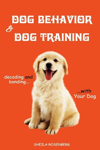 Dog Behavior and Dog Training Decoding and Bonding with Your Dog