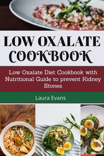 Low Oxalate Cookbook Low Oxalate Diet Cookbook With Nutritional Guide To Prevent Kidney Stones