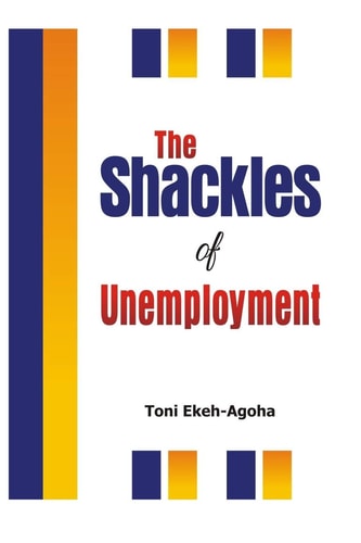 The Shackles of Unemployment A Definitive Guide on Taking Charge of Your Life Regardless of Your Employment Situation