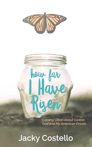How Far I Have Risen Coming Clean About Cancer, God, and My American Dream