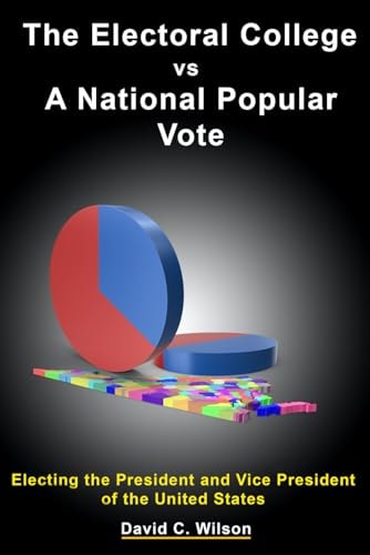 The Electoral College Vs A National Popular Vote Electing the President and Vice President of the United States