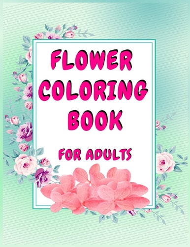 Flower Coloring Book for Adults A Adults Coloring Book with Flowers Collection