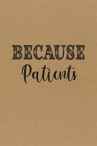 Because Patients. Funny Appreciation Gift Idea for Dentist, Medical, Hygienist, Doctor, Nurse - Perfect Birthday and Graduation Gifts for Men Or Women