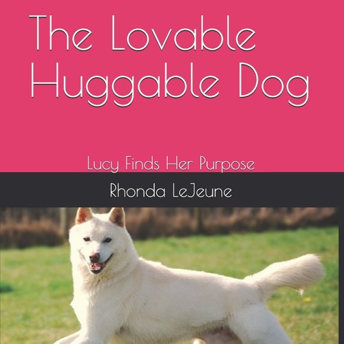 The Lovable Huggable Dog Lucy Finds Her Purpose