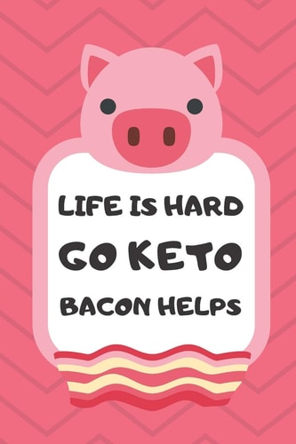 Life Is Hard Go Keto Bacon Helps Daily Meal Tracker Weight Loss Keto Life