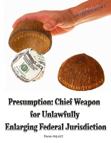 Presumption Chief Weapon for Unlawfully Enlarging Jurisdiction: Form #05.017