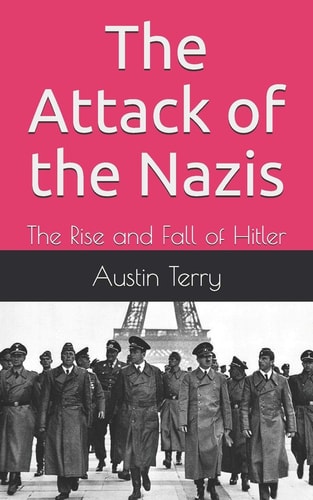 The Attack of the Nazis The Rise and Fall of Hitler